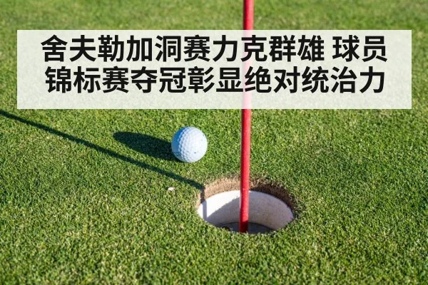 舍夫勒加洞赛力克群雄 球员锦标赛夺冠彰显绝对统治力