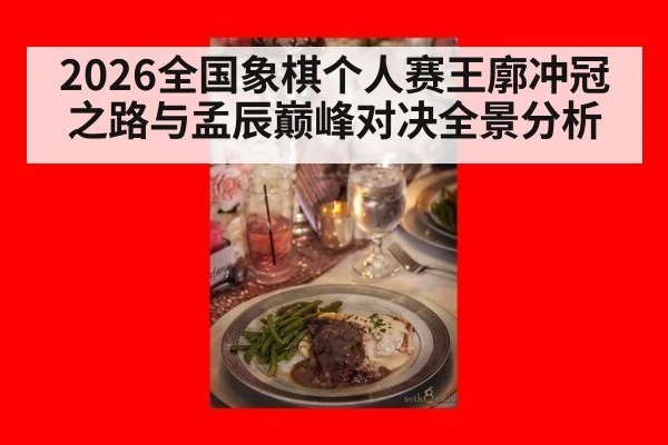 2026全国象棋个人赛王廓冲冠之路与孟辰巅峰对决全景分析